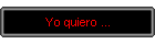 Yo quiero ...