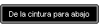 De la cintura para abajo
