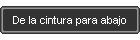 De la cintura para abajo