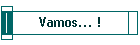 Vamos... !