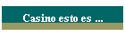 Casino esto es ...