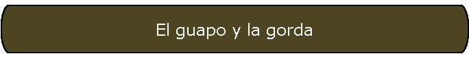 El guapo y la gorda
