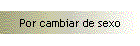 Por cambiar de sexo