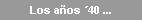 Los a�os �40 ...