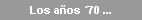 Los a�os �70 ...