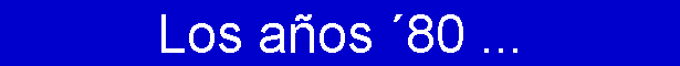 Los a�os �80 ...