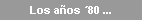 Los a�os �80 ...