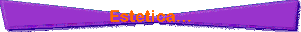 Estetica...