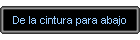 De la cintura para abajo