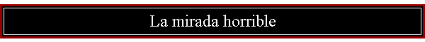 La mirada horrible