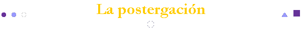 La postergaci�n