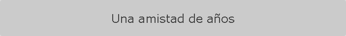 Una amistad de a�os