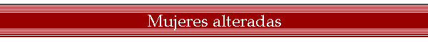 Mujeres alteradas