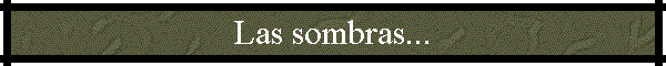 Las sombras...