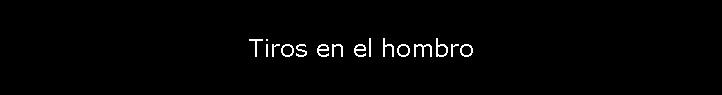 Tiros en el hombro