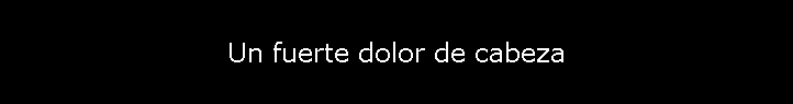 Un fuerte dolor de cabeza