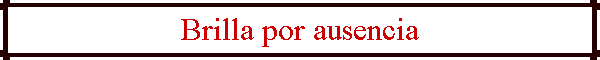 Brilla por ausencia
