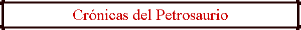Cr�nicas del Petrosaurio