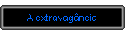 A extravag�ncia