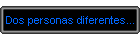 Dos personas diferentes...